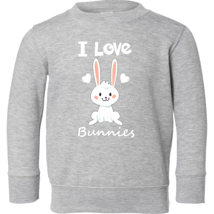 I Love Bunnies Rabbit Animal Toddler Sweatshirt