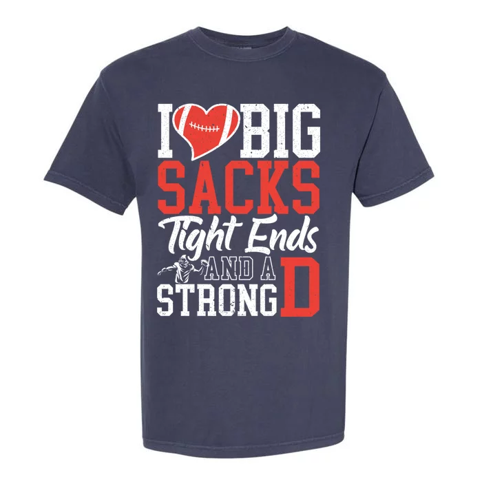 I Love Big Sacks Tight Ends And A Strong D Football Garment-Dyed Heavyweight T-Shirt