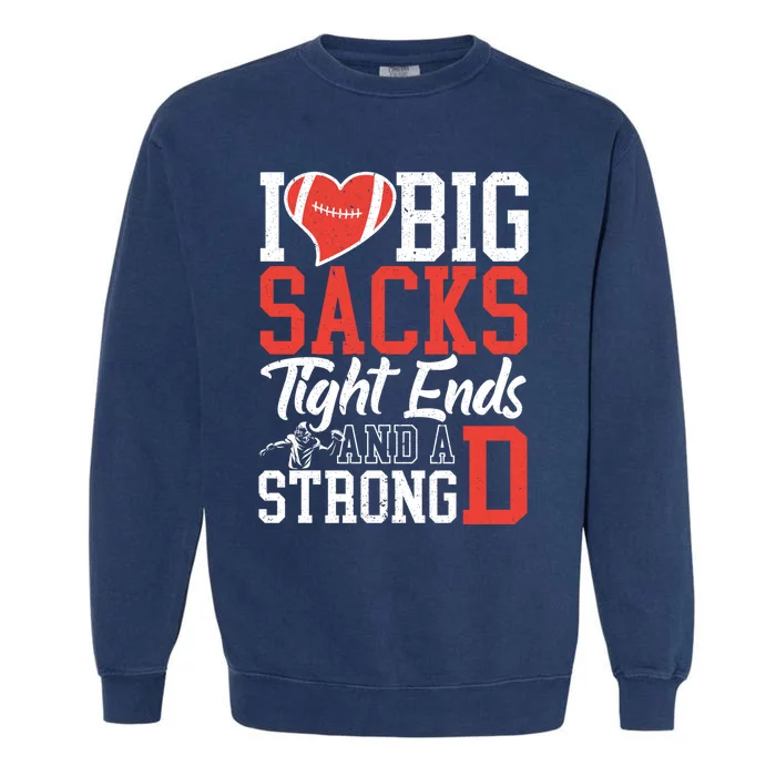 I Love Big Sacks Tight Ends And A Strong D Football Garment-Dyed Sweatshirt