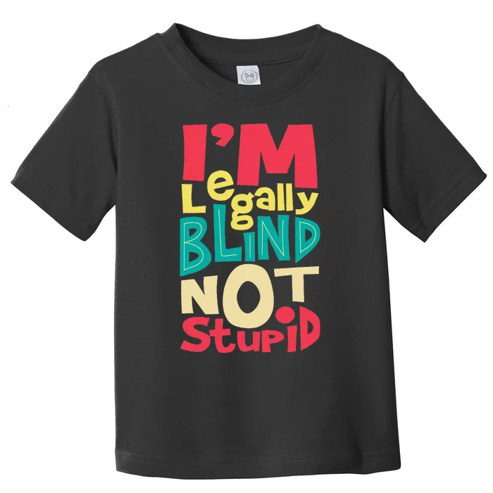 IM Legally Blind Not Stupid Blindness Visually Impaired Toddler T-Shirt