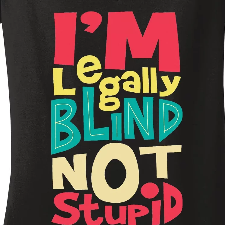 IM Legally Blind Not Stupid Blindness Visually Impaired Women's V-Neck T-Shirt