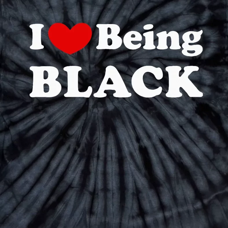 I Love Being Black I Like To Be Black Tie-Dye T-Shirt