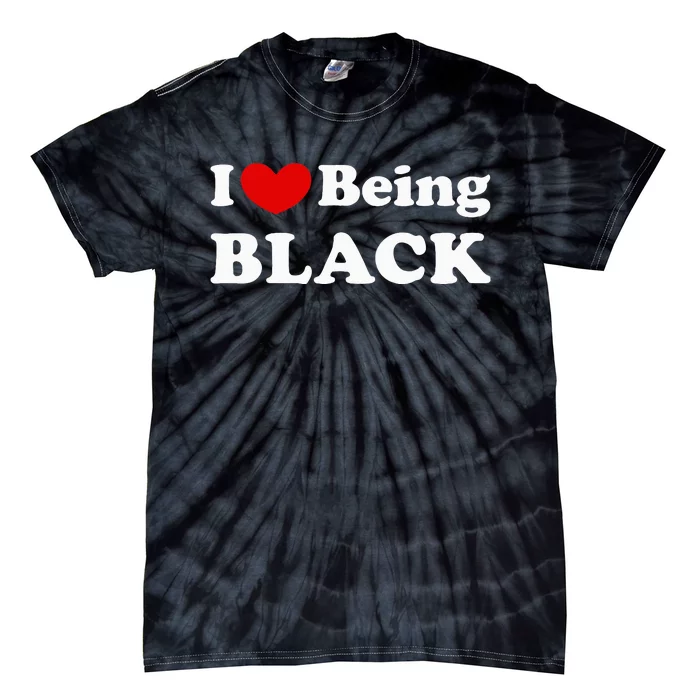 I Love Being Black I Like To Be Black Tie-Dye T-Shirt