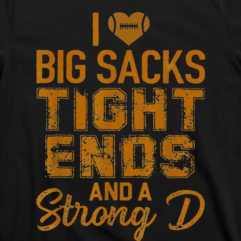 I Love Big Sacks Tight Ends and A Strong D T-Shirt