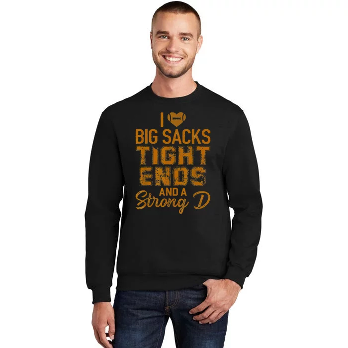 I Love Big Sacks Tight Ends and A Strong D Tall Sweatshirt