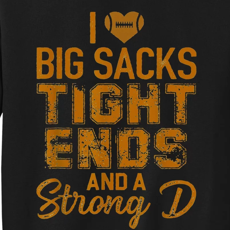 I Love Big Sacks Tight Ends and A Strong D Tall Sweatshirt