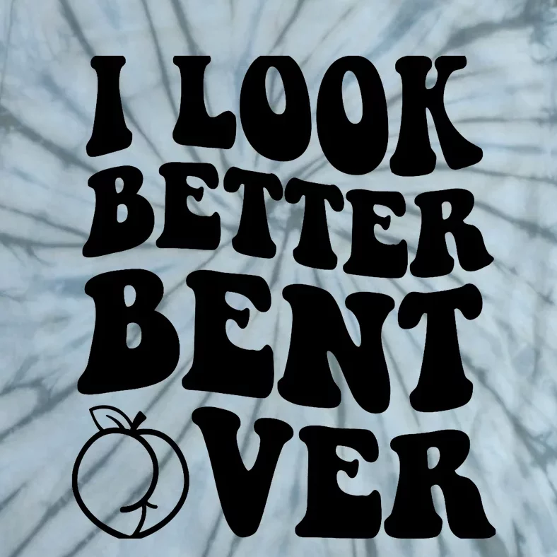 I Look Better Bent Over Tie-Dye T-Shirt