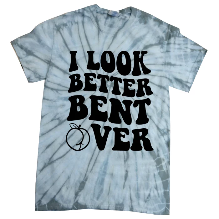 I Look Better Bent Over Tie-Dye T-Shirt