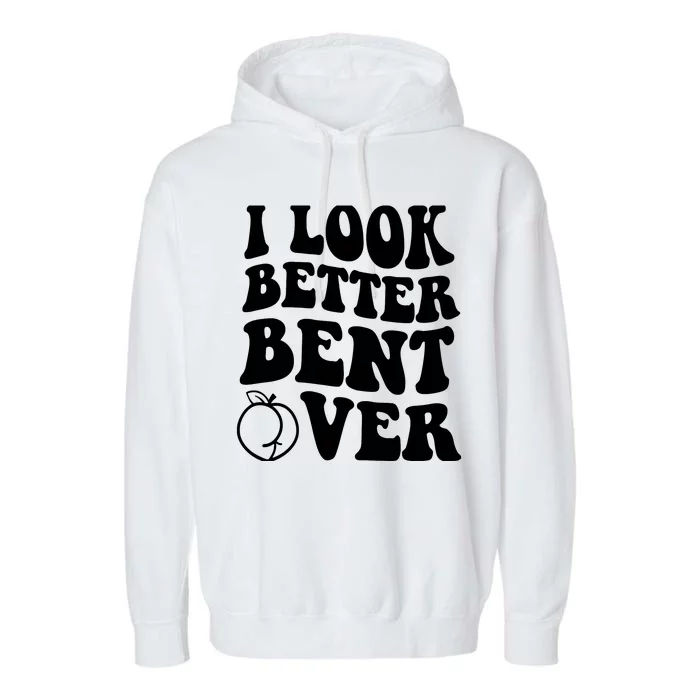 I Look Better Bent Over Garment-Dyed Fleece Hoodie