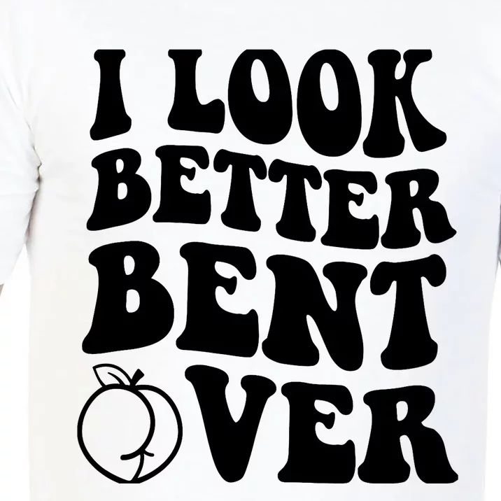 I Look Better Bent Over Comfort Colors T-Shirt