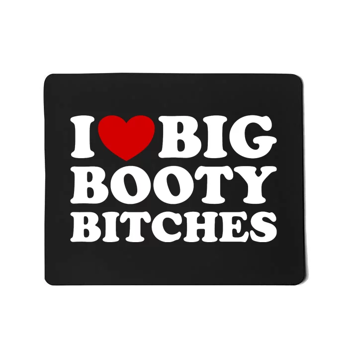 I Love Big Booty Bitches Mousepad