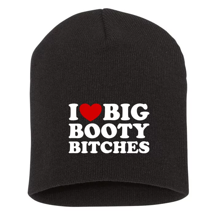 I Love Big Booty Bitches Short Acrylic Beanie