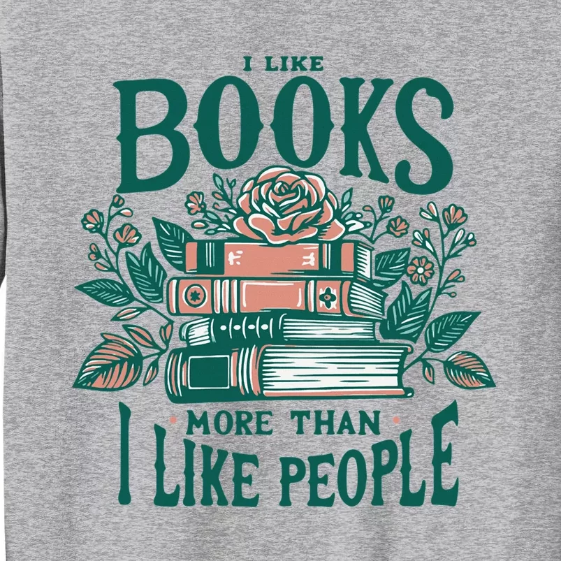 I Like Books More Than People Reading Teacher Book Nerds Tall Sweatshirt