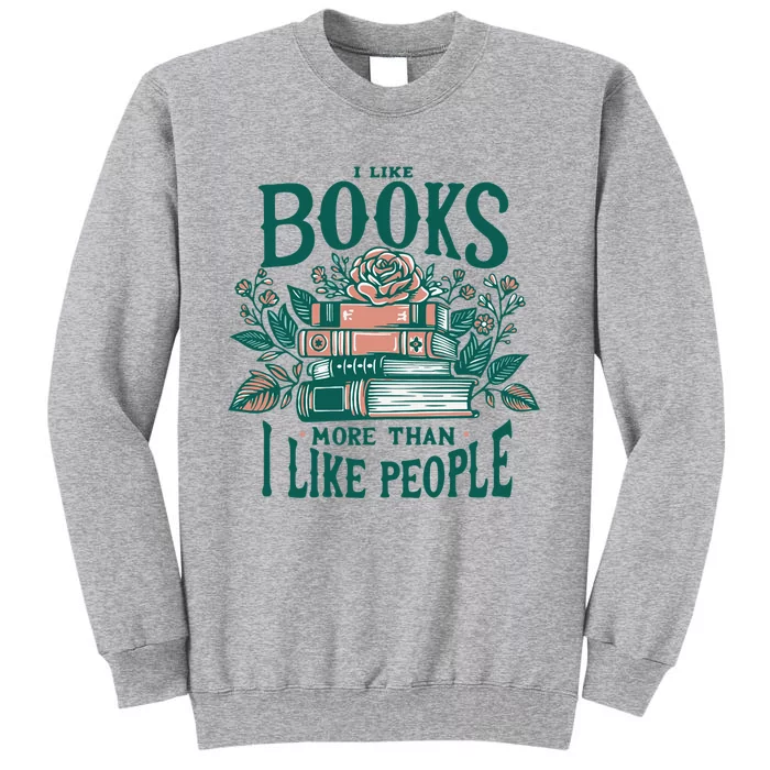 I Like Books More Than People Reading Teacher Book Nerds Tall Sweatshirt