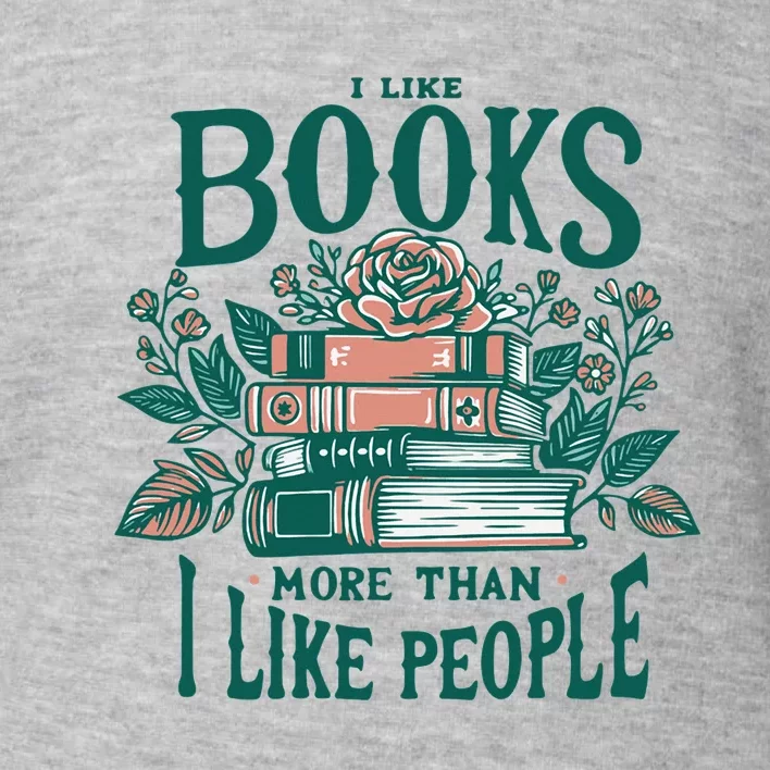 I Like Books More Than People Reading Teacher Book Nerds Toddler Sweatshirt