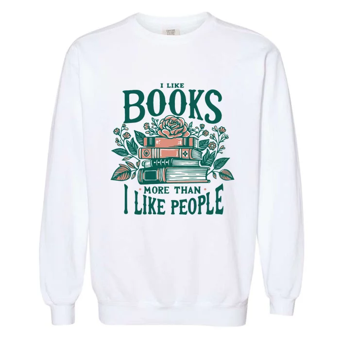 I Like Books More Than People Reading Teacher Book Nerds Garment-Dyed Sweatshirt