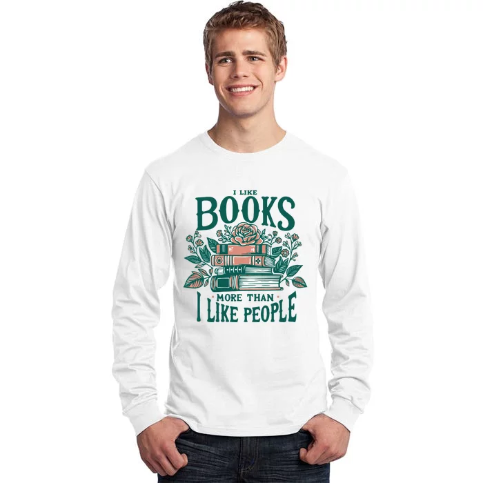 I Like Books More Than People Reading Teacher Book Nerds Tall Long Sleeve T-Shirt