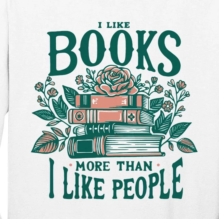 I Like Books More Than People Reading Teacher Book Nerds Tall Long Sleeve T-Shirt