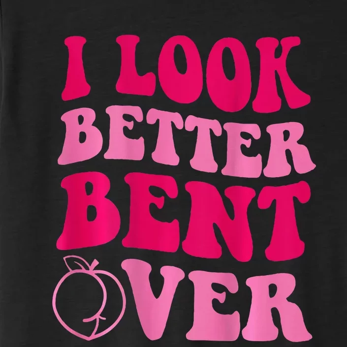 I Look Better Bent Over ChromaSoft Performance T-Shirt