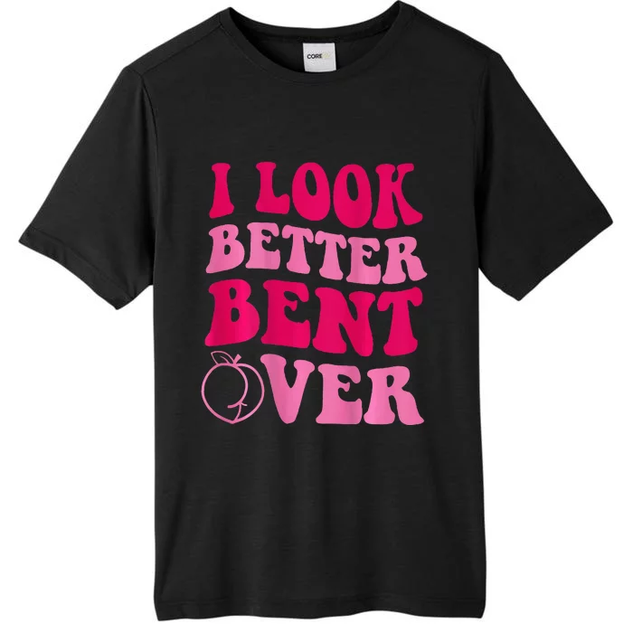 I Look Better Bent Over ChromaSoft Performance T-Shirt