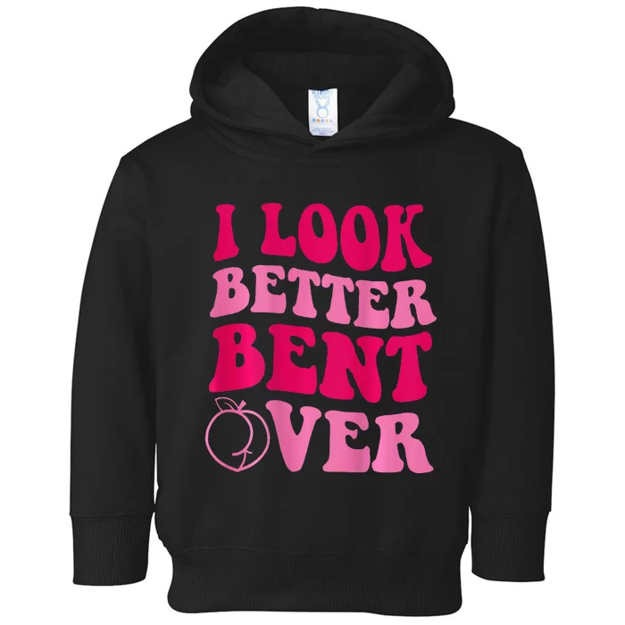 I Look Better Bent Over Toddler Hoodie