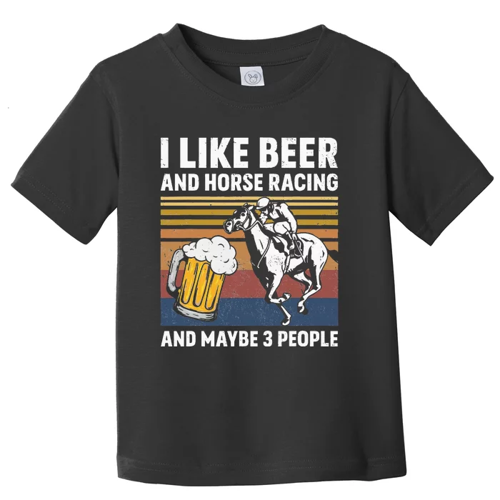 I Like Beer And Horse Racing And Maybe 3 People Toddler T-Shirt