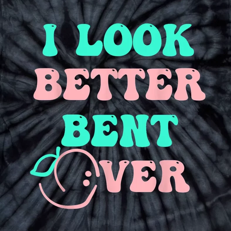 I Look Better Bent Over Tee Tie-Dye T-Shirt