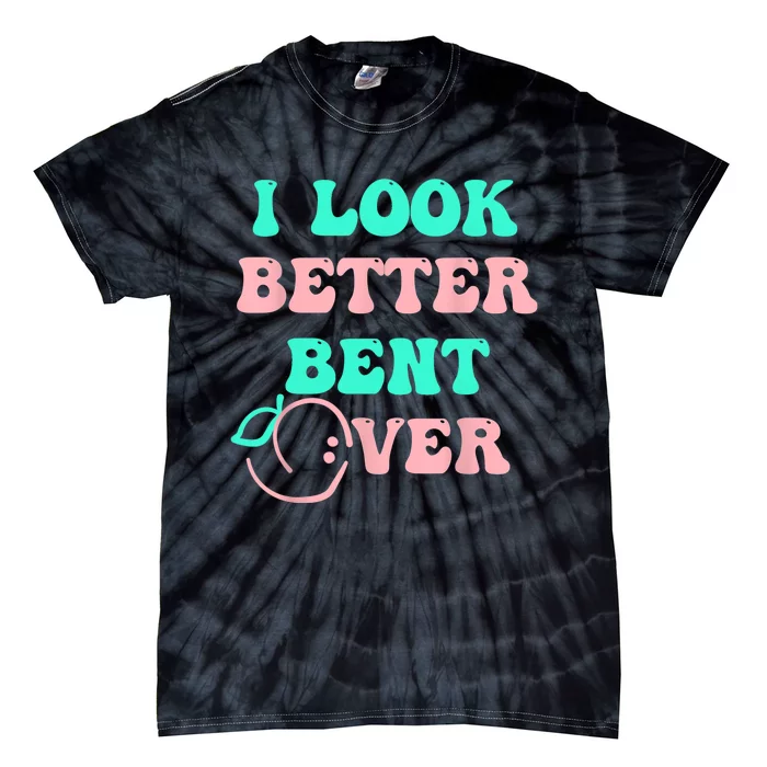 I Look Better Bent Over Tee Tie-Dye T-Shirt