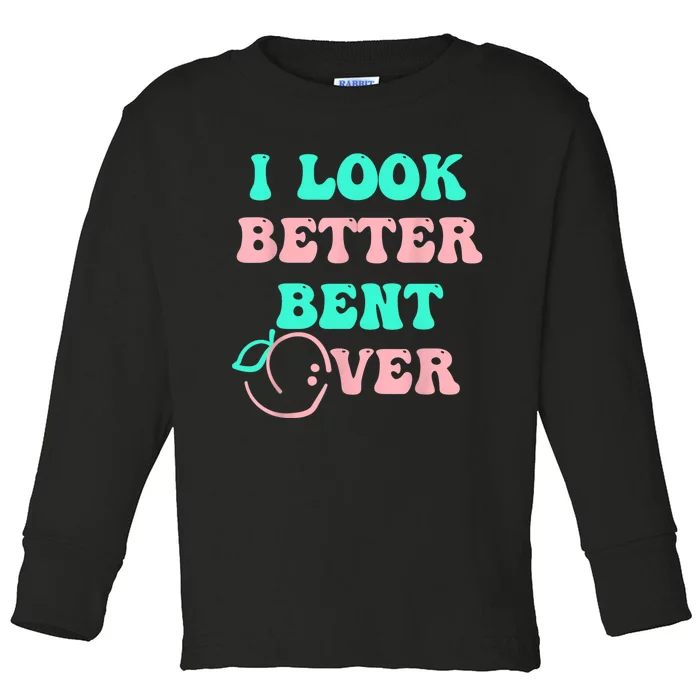 I Look Better Bent Over Tee Toddler Long Sleeve Shirt