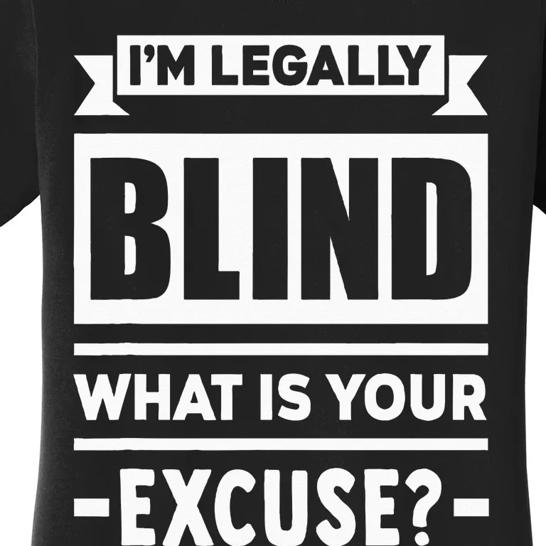 Im Legally Blind What Is Your Excuse Blindness Funny Gift Women's T-Shirt