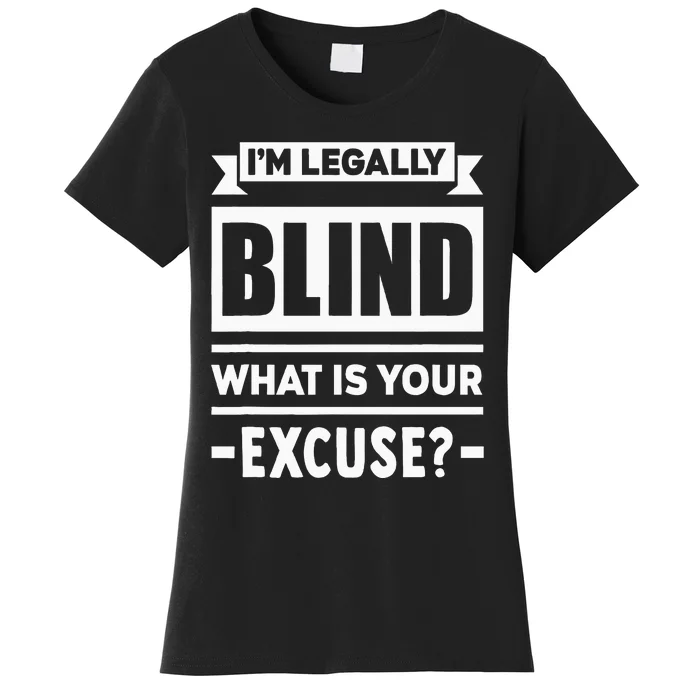 Im Legally Blind What Is Your Excuse Blindness Funny Gift Women's T-Shirt