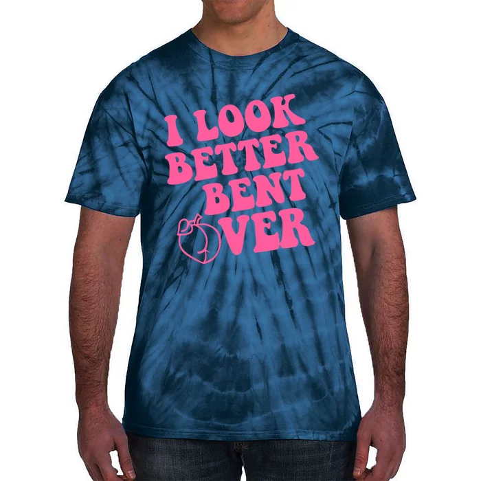 I Look Better Bent Over Tie-Dye T-Shirt