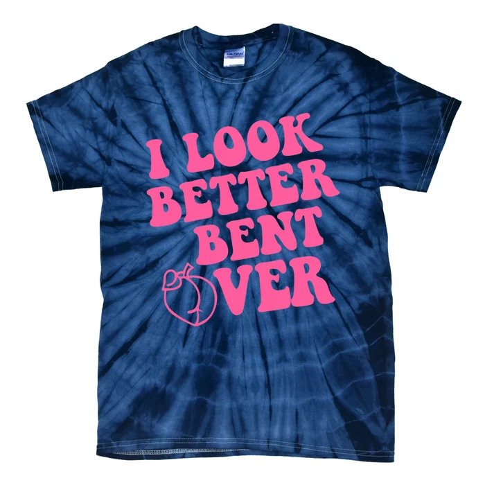 I Look Better Bent Over Tie-Dye T-Shirt