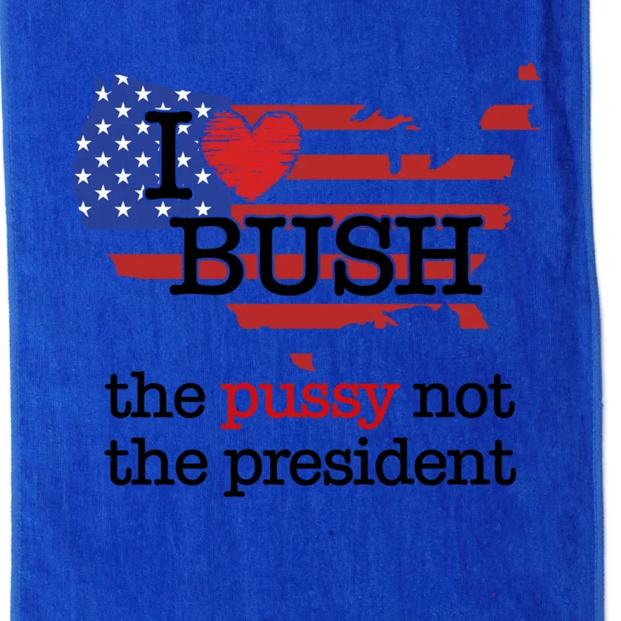 I Love Bush The Pussy Not The President Gift Platinum Collection Golf Towel