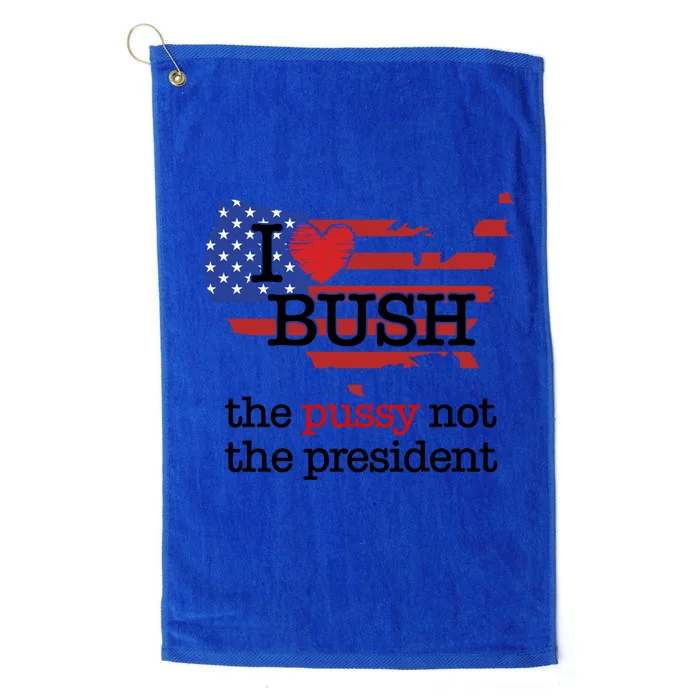 I Love Bush The Pussy Not The President Gift Platinum Collection Golf Towel