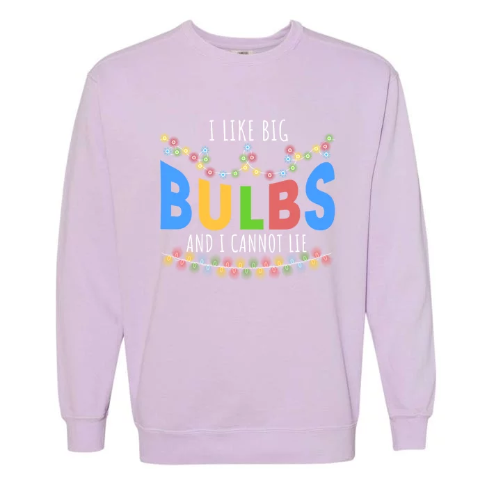 I Like Big Bulbs And I Cannot Lie Christmas Light Decorator Gift Garment-Dyed Sweatshirt