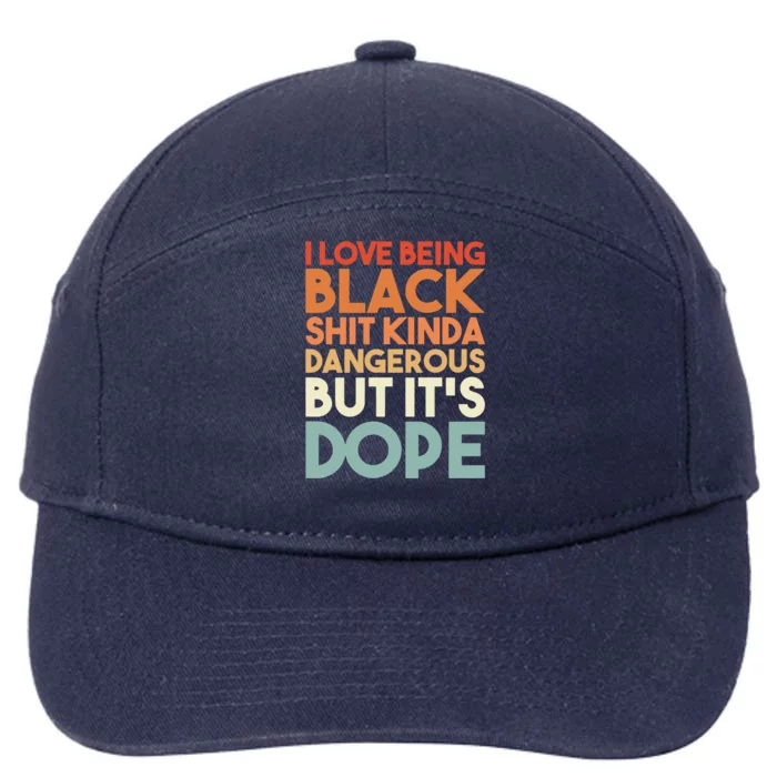 I Love Being Black Shit Kinda Dangerous But It'S Dope Black History 7-Panel Snapback Hat