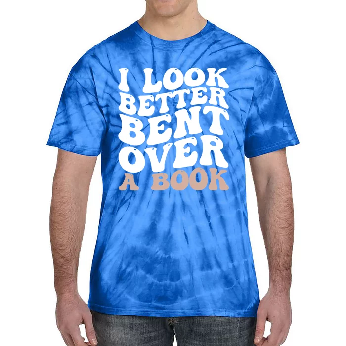 I Look Better Bent Over A Book Funny Book Lover Meaningful Gift Tie-Dye T-Shirt