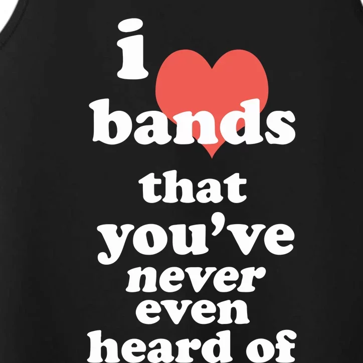 I Love Bands That YouVe Never Even Heard Of Performance Tank