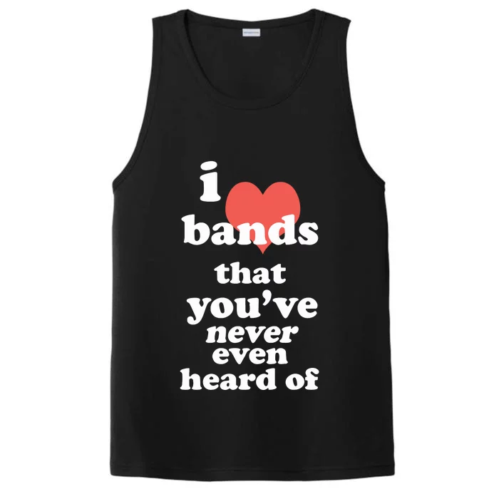 I Love Bands That YouVe Never Even Heard Of Performance Tank