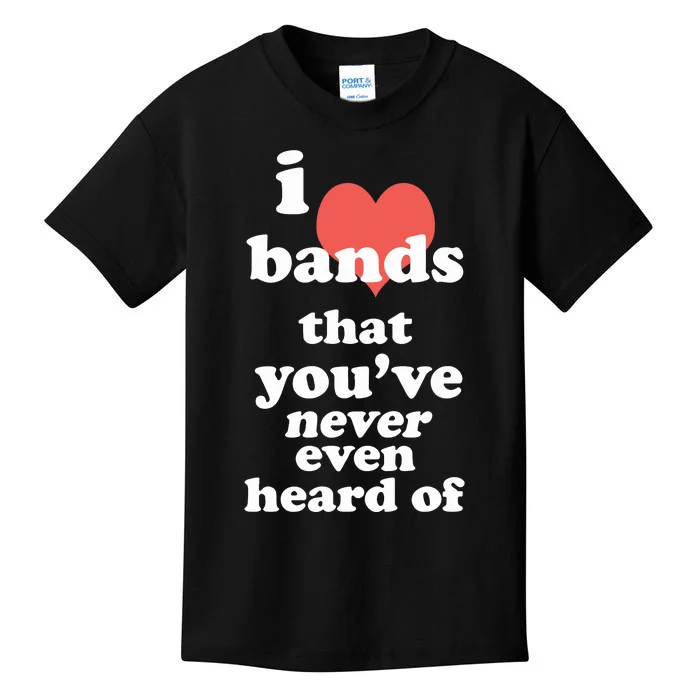 I Love Bands That YouVe Never Even Heard Of Kids T-Shirt