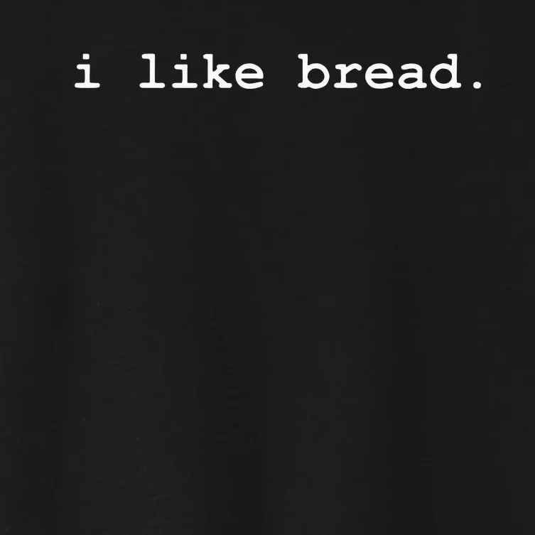 I Like Bread Funny Minimalist Baking Sourdough Women's Crop Top Tee