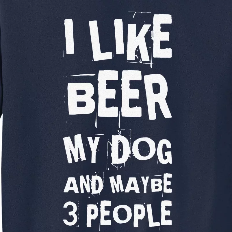 I Like Beer My Dog And Maybe 3 People Funny Dog Lovers Tall Sweatshirt