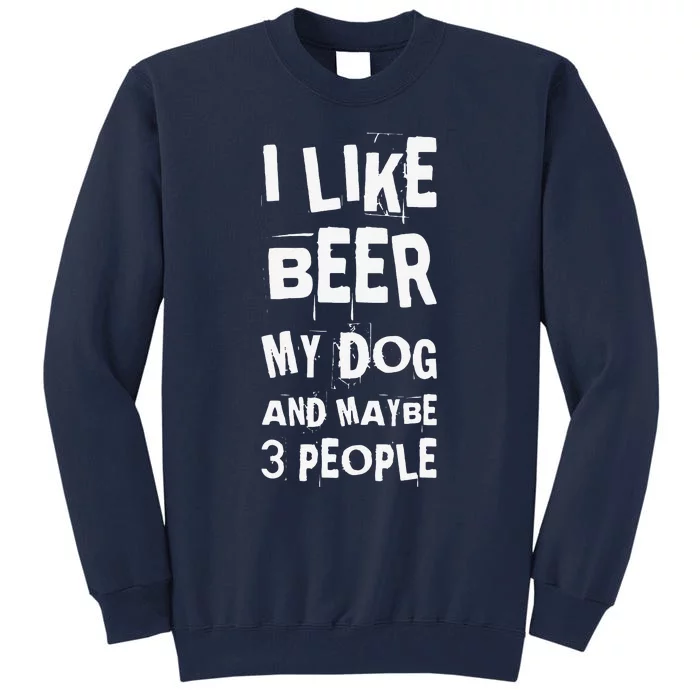 I Like Beer My Dog And Maybe 3 People Funny Dog Lovers Tall Sweatshirt