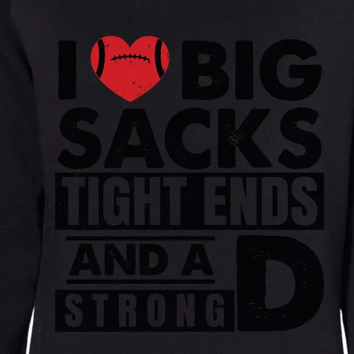 I Love Big Sacks Tight Ends And A Strong D Funny Football Womens California Wash Sweatshirt