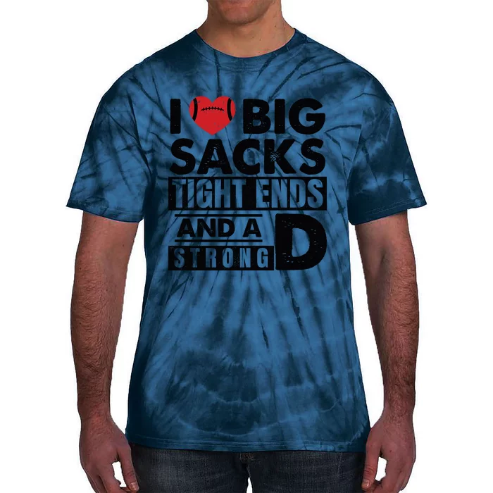 I Love Big Sacks Tight Ends And A Strong D Funny Football Tie-Dye T-Shirt