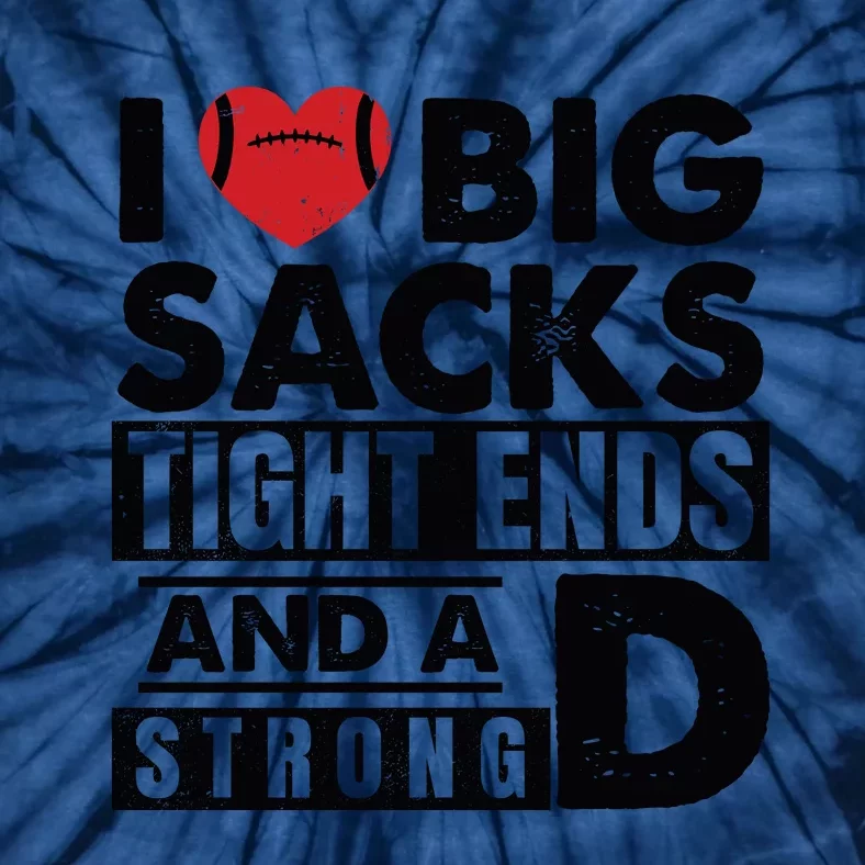 I Love Big Sacks Tight Ends And A Strong D Funny Football Tie-Dye T-Shirt