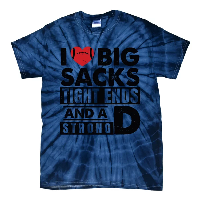 I Love Big Sacks Tight Ends And A Strong D Funny Football Tie-Dye T-Shirt