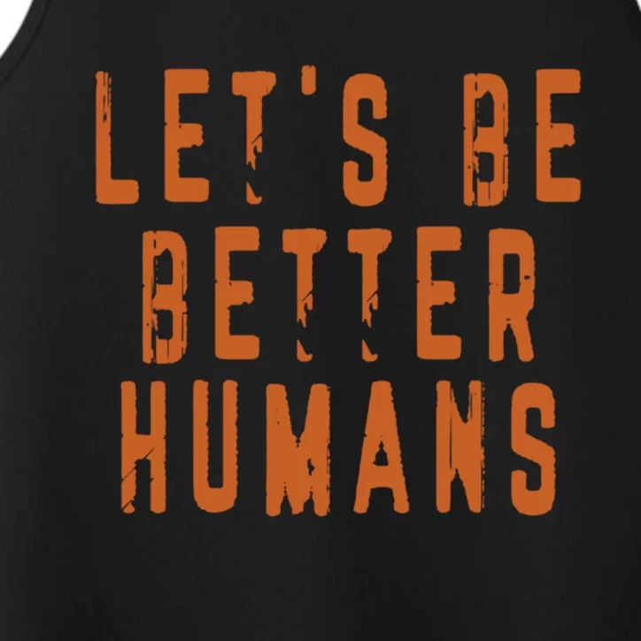 Inspirational Lets Be Better Humans Funny Gift Performance Tank