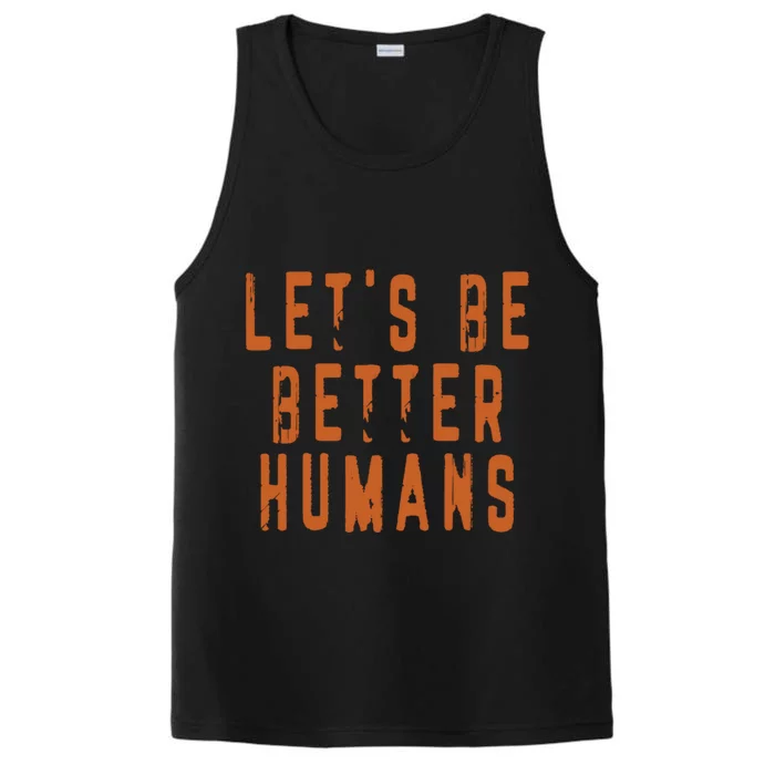 Inspirational Lets Be Better Humans Funny Gift Performance Tank